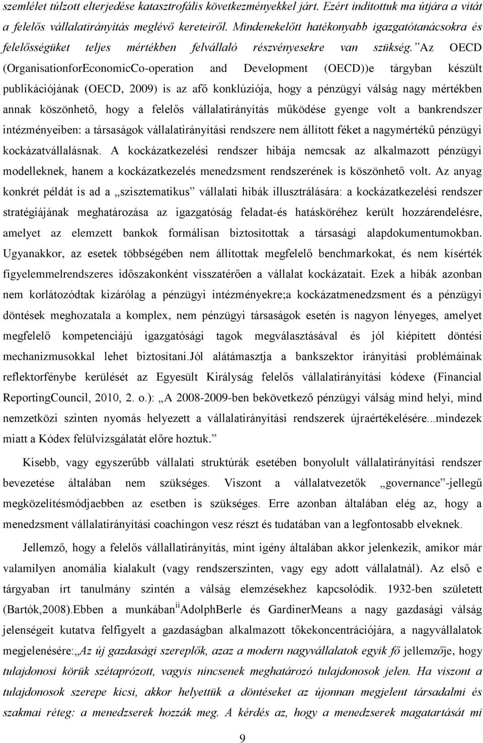 Az OECD (OrganisationforEconomicCo-operation and Development (OECD))e tárgyban készült publikációjának (OECD, 2009) is az afő konklúziója, hogy a pénzügyi válság nagy mértékben annak köszönhető, hogy