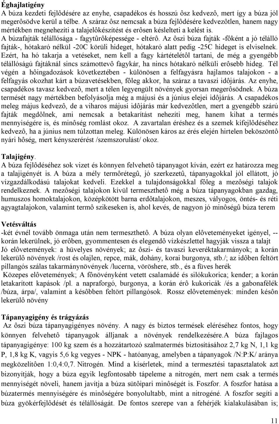 Az ôszi búza fajták -fôként a jó télálló fajták-, hótakaró nélkül -20C körüli hideget, hótakaró alatt pedig -25C hideget is elviselnek.