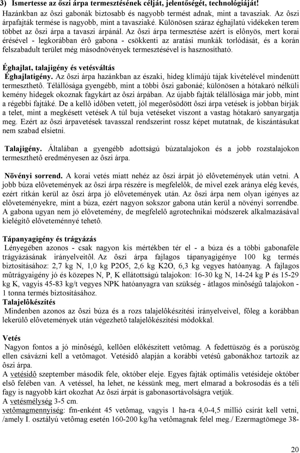 Az ôszi árpa termesztése azért is elônyös, mert korai érésével - legkorábban érô gabona - csökkenti az aratási munkák torlódását, és a korán felszabadult terület még másodnövények termesztésével is