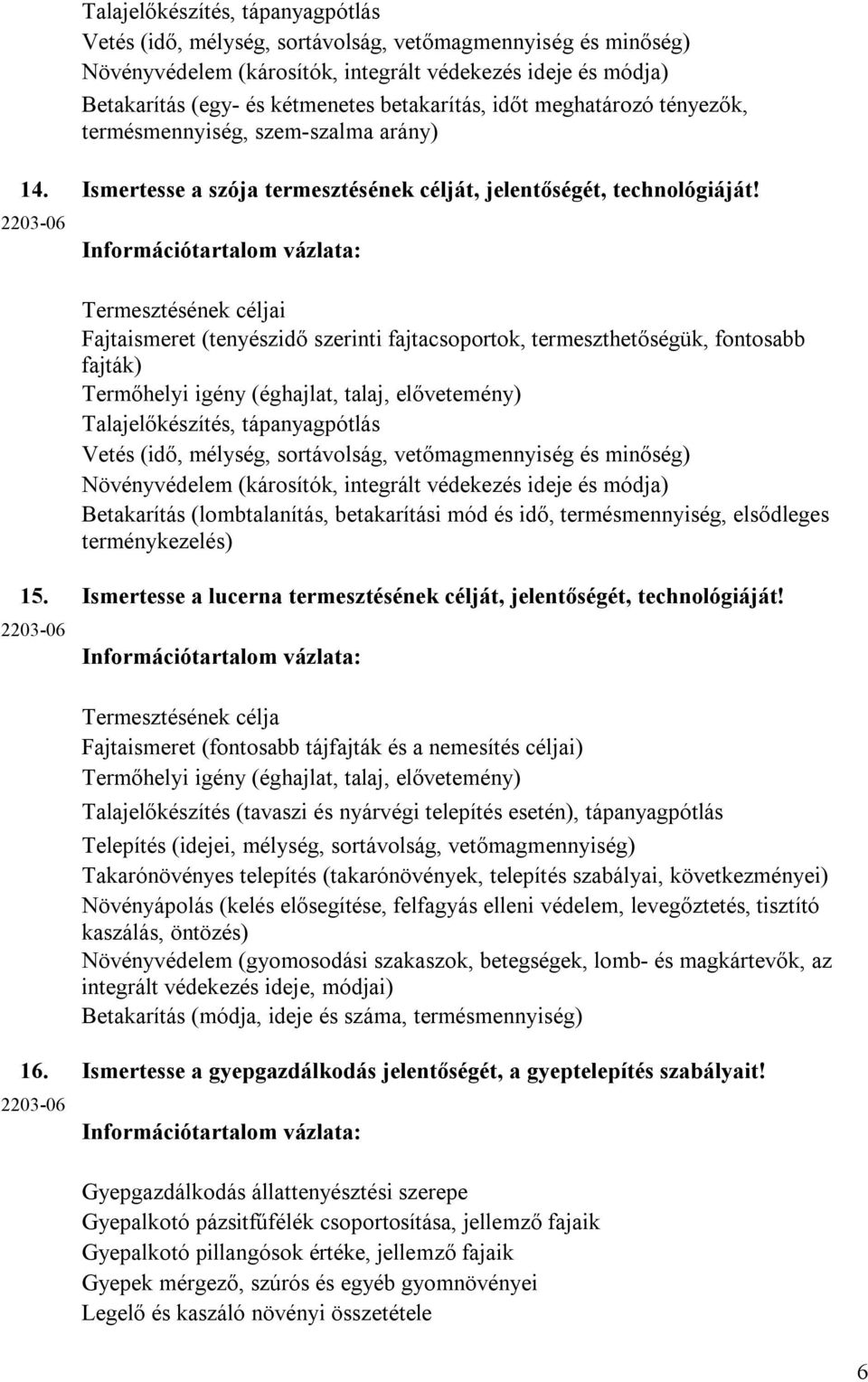 2203-06 Információtartalom vázlata: Termesztésének céljai Fajtaismeret (tenyészidő szerinti fajtacsoportok, termeszthetőségük, fontosabb fajták) Termőhelyi igény (éghajlat, talaj, elővetemény)