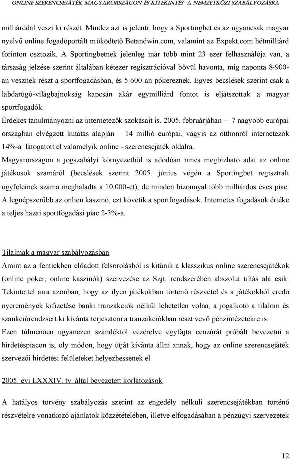 és 5-600-an pókereznek. Egyes becslések szerint csak a labdarúgó-világbajnokság kapcsán akár egymilliárd fontot is eljátszottak a magyar sportfogadók.