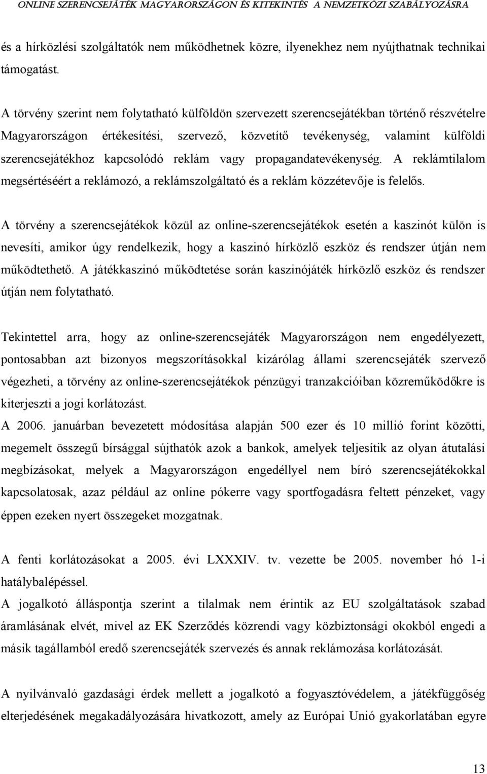 kapcsolódó reklám vagy propagandatevékenység. A reklámtilalom megsértéséért a reklámozó, a reklámszolgáltató és a reklám közzétevője is felelős.