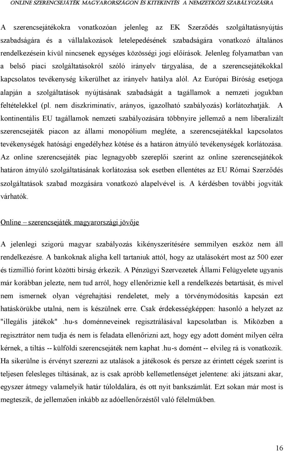 Az Európai Bíróság esetjoga alapján a szolgáltatások nyújtásának szabadságát a tagállamok a nemzeti jogukban feltételekkel (pl. nem diszkriminatív, arányos, igazolható szabályozás) korlátozhatják.