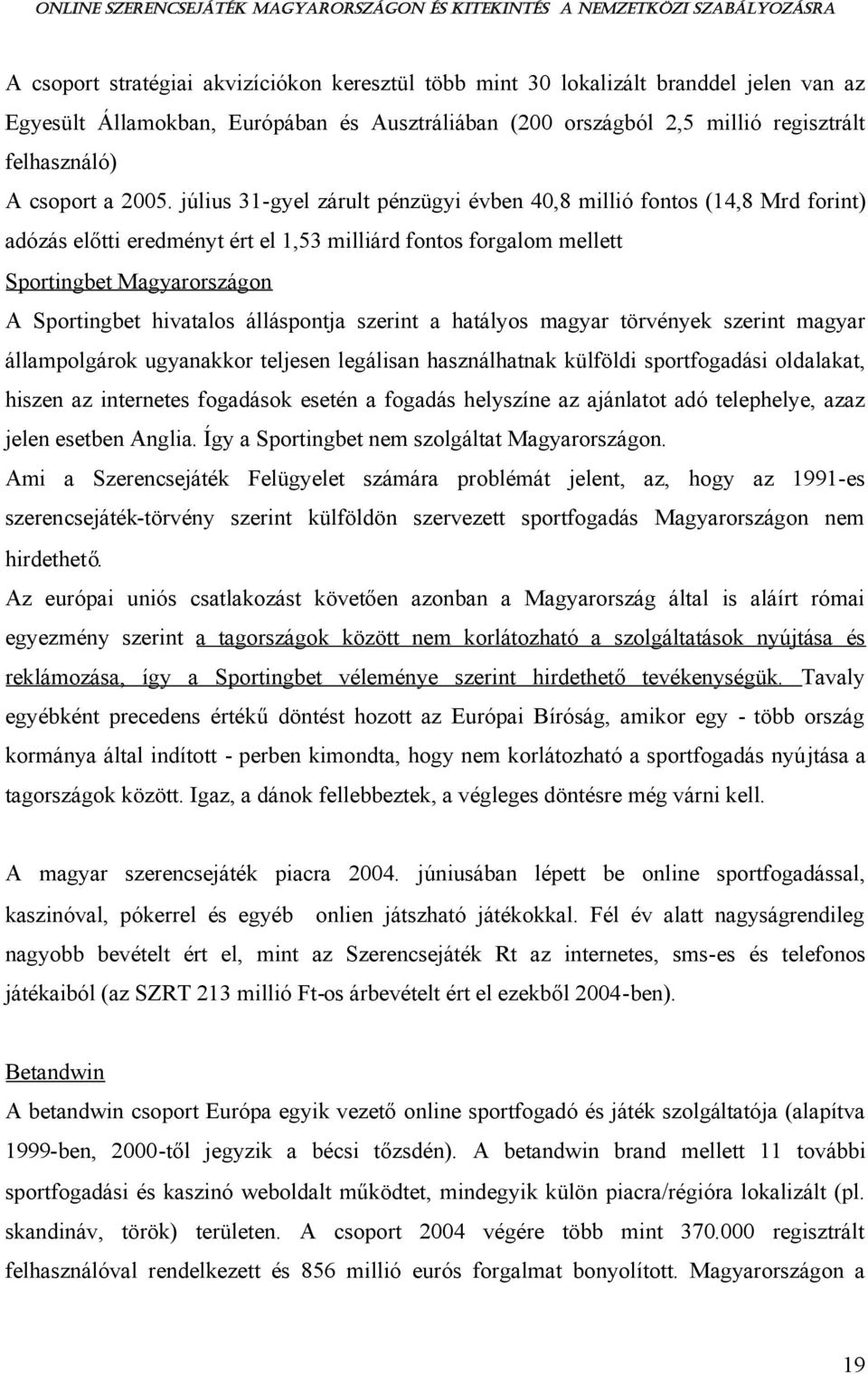 július 31-gyel zárult pénzügyi évben 40,8 millió fontos (14,8 Mrd forint) adózás előtti eredményt ért el 1,53 milliárd fontos forgalom mellett Sportingbet Magyarországon A Sportingbet hivatalos