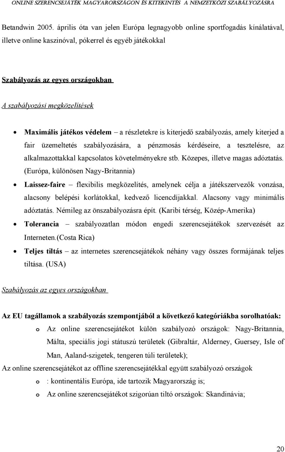 Maximális játékos védelem a részletekre is kiterjedőszabályozás, amely kiterjed a fair üzemeltetés szabályozására, a pénzmosás kérdéseire, a tesztelésre, az alkalmazottakkal kapcsolatos