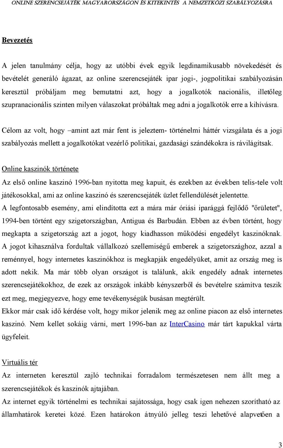 Célom az volt, hogy amint azt már fent is jeleztem- történelmi háttér vizsgálata és a jogi szabályozás mellett a jogalkotókat vezérlőpolitikai, gazdasági szándékokra is rávilágítsak.