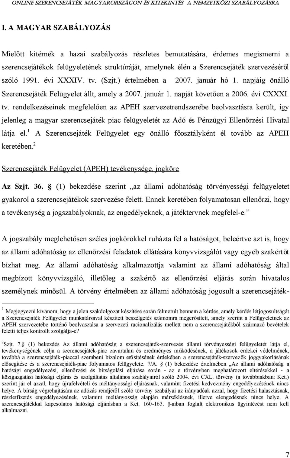 (Szjt.) értelmében a 2007. január hó 1. napjáig önálló Szerencsejáték Felügyelet állt, amely a 2007. január 1. napját követően a 2006. évi CXXXI. tv.