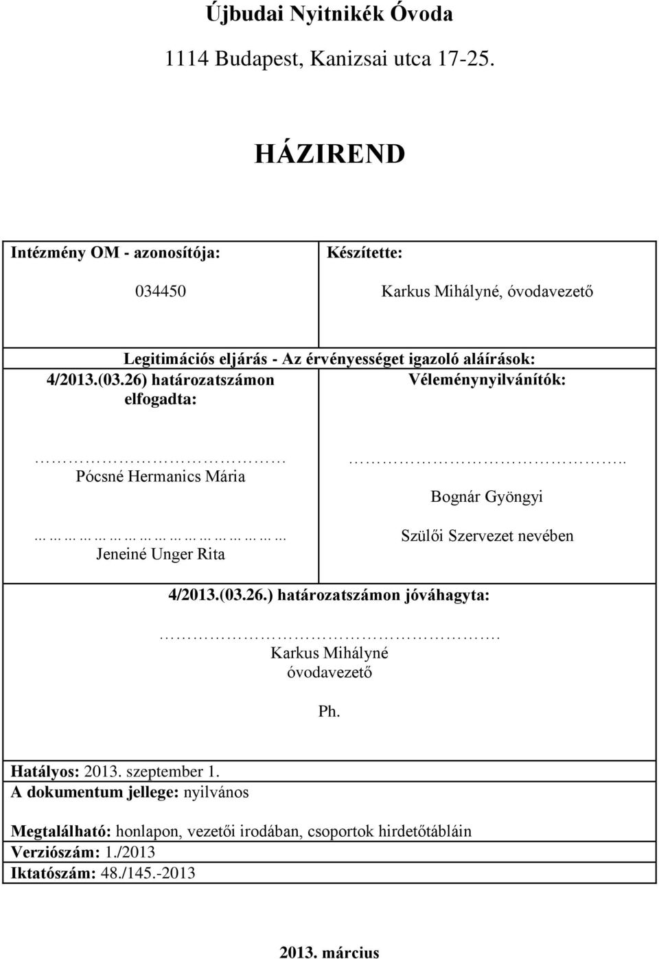 (03.26) határozatszámon Véleménynyilvánítók: elfogadta: Pócsné Hermanics Mária Jeneiné Unger Rita.. Bognár Gyöngyi Szülői Szervezet nevében 4/2013.(03.26.) határozatszámon jóváhagyta:.