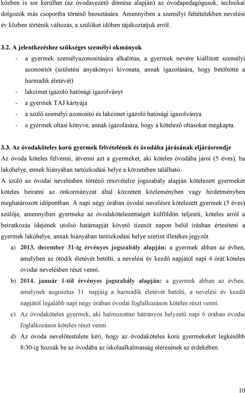 A jelentkezéshez szükséges személyi okmányok - a gyermek személyazonosítására alkalmas, a gyermek nevére kiállított személyi azonosítót (születési anyakönyvi kivonata, annak igazolására, hogy