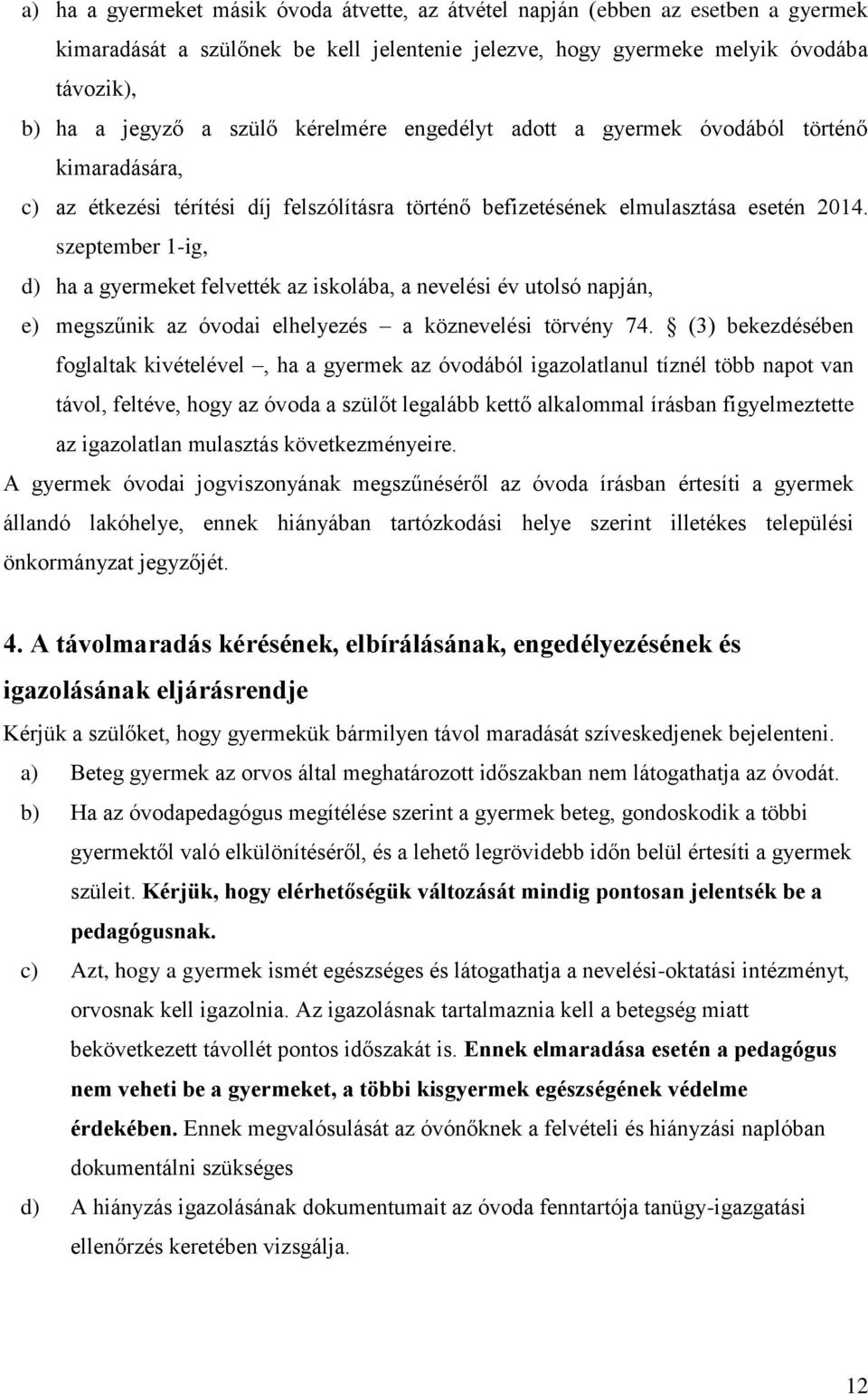 szeptember 1-ig, d) ha a gyermeket felvették az iskolába, a nevelési év utolsó napján, e) megszűnik az óvodai elhelyezés a köznevelési törvény 74.