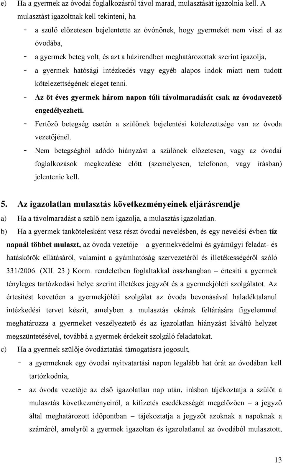 igazolja, - a gyermek hatósági intézkedés vagy egyéb alapos indok miatt nem tudott kötelezettségének eleget tenni.