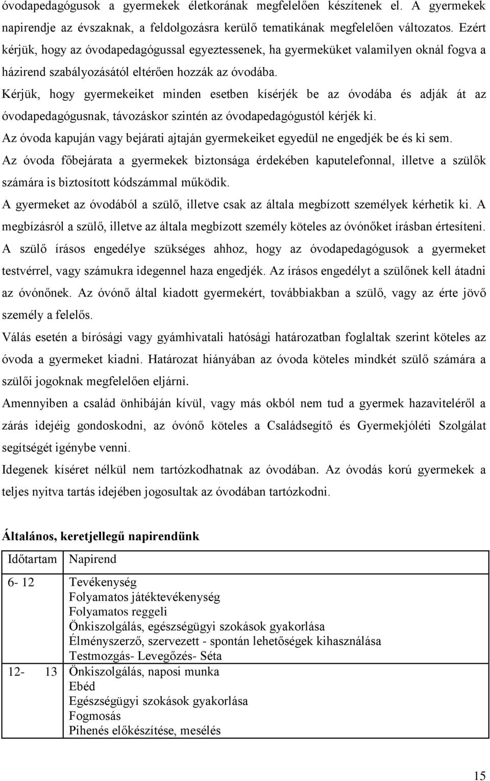 Kérjük, hogy gyermekeiket minden esetben kísérjék be az óvodába és adják át az óvodapedagógusnak, távozáskor szintén az óvodapedagógustól kérjék ki.