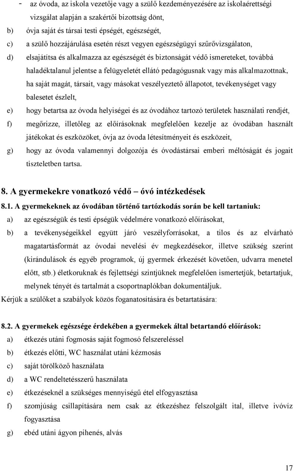 pedagógusnak vagy más alkalmazottnak, ha saját magát, társait, vagy másokat veszélyeztető állapotot, tevékenységet vagy balesetet észlelt, e) hogy betartsa az óvoda helyiségei és az óvodához tartozó