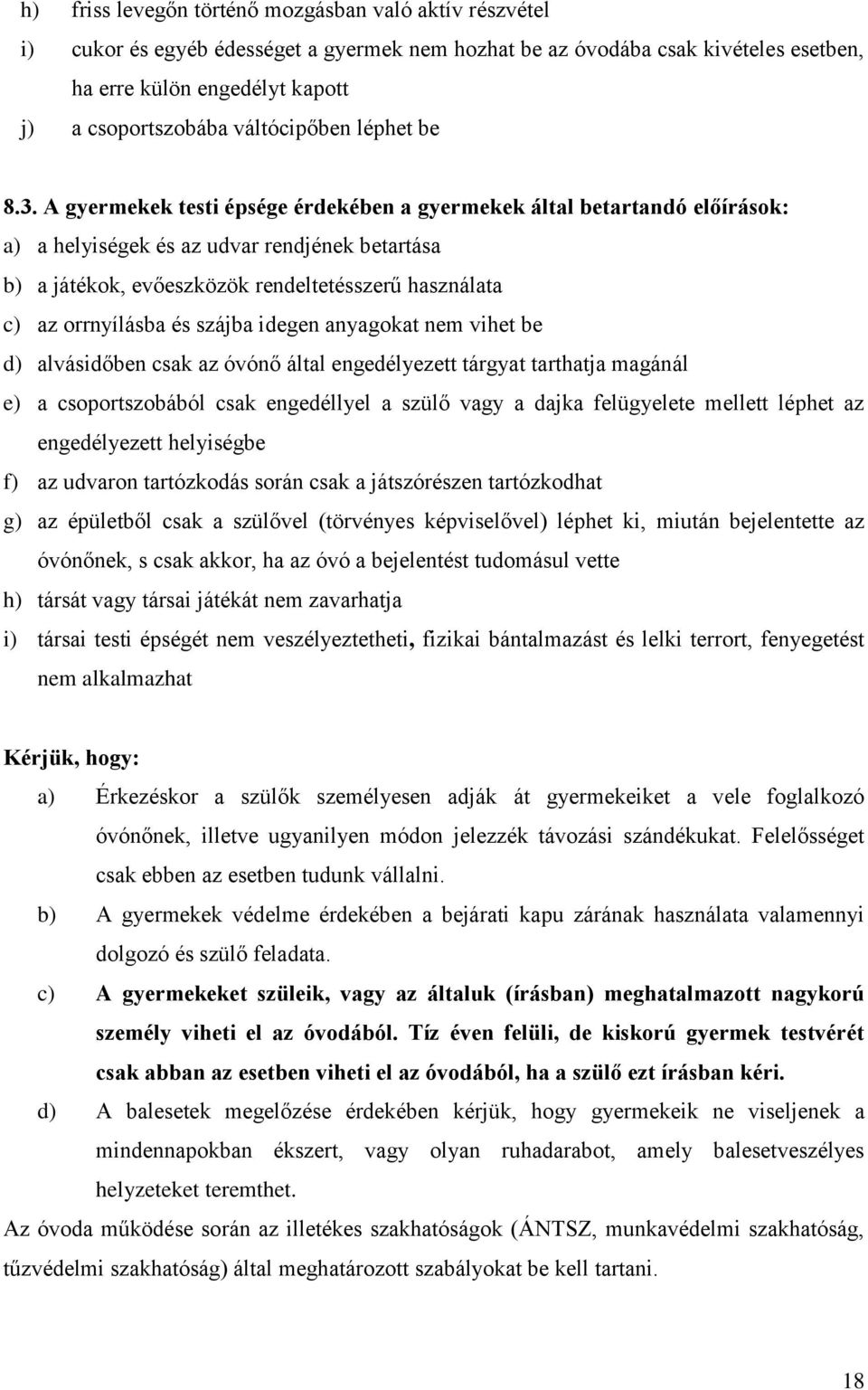 A gyermekek testi épsége érdekében a gyermekek által betartandó előírások: a) a helyiségek és az udvar rendjének betartása b) a játékok, evőeszközök rendeltetésszerű használata c) az orrnyílásba és