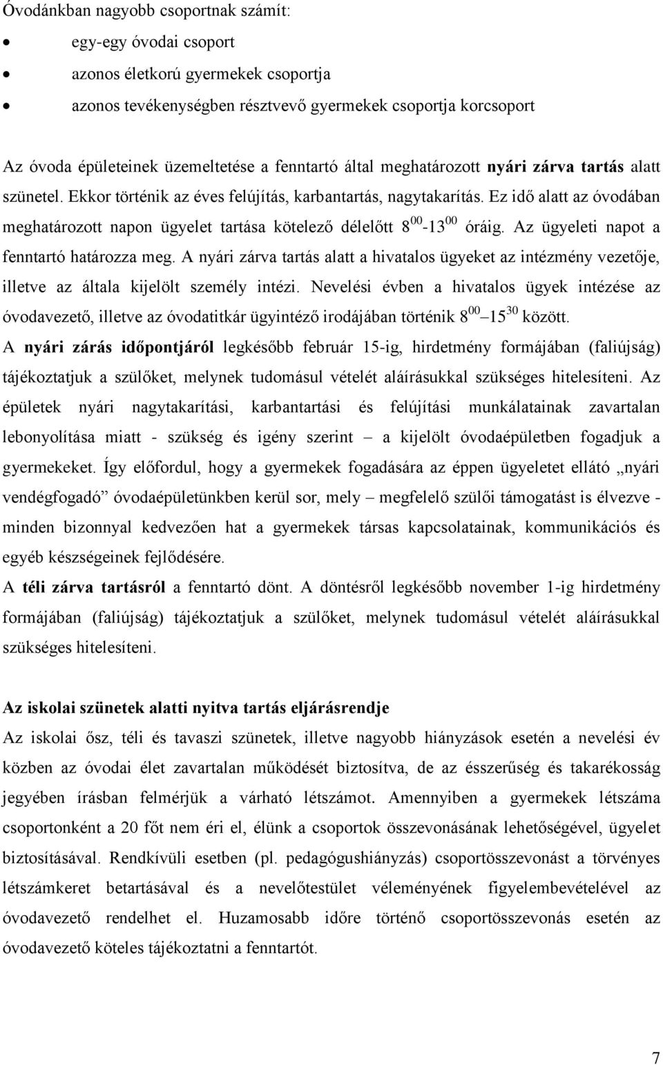 Ez idő alatt az óvodában meghatározott napon ügyelet tartása kötelező délelőtt 8 00-13 00 óráig. Az ügyeleti napot a fenntartó határozza meg.