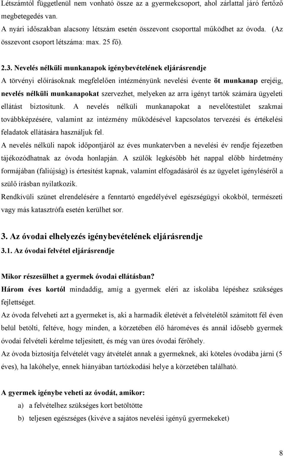 Nevelés nélküli munkanapok igénybevételének eljárásrendje A törvényi előírásoknak megfelelően intézményünk nevelési évente öt munkanap erejéig, nevelés nélküli munkanapokat szervezhet, melyeken az