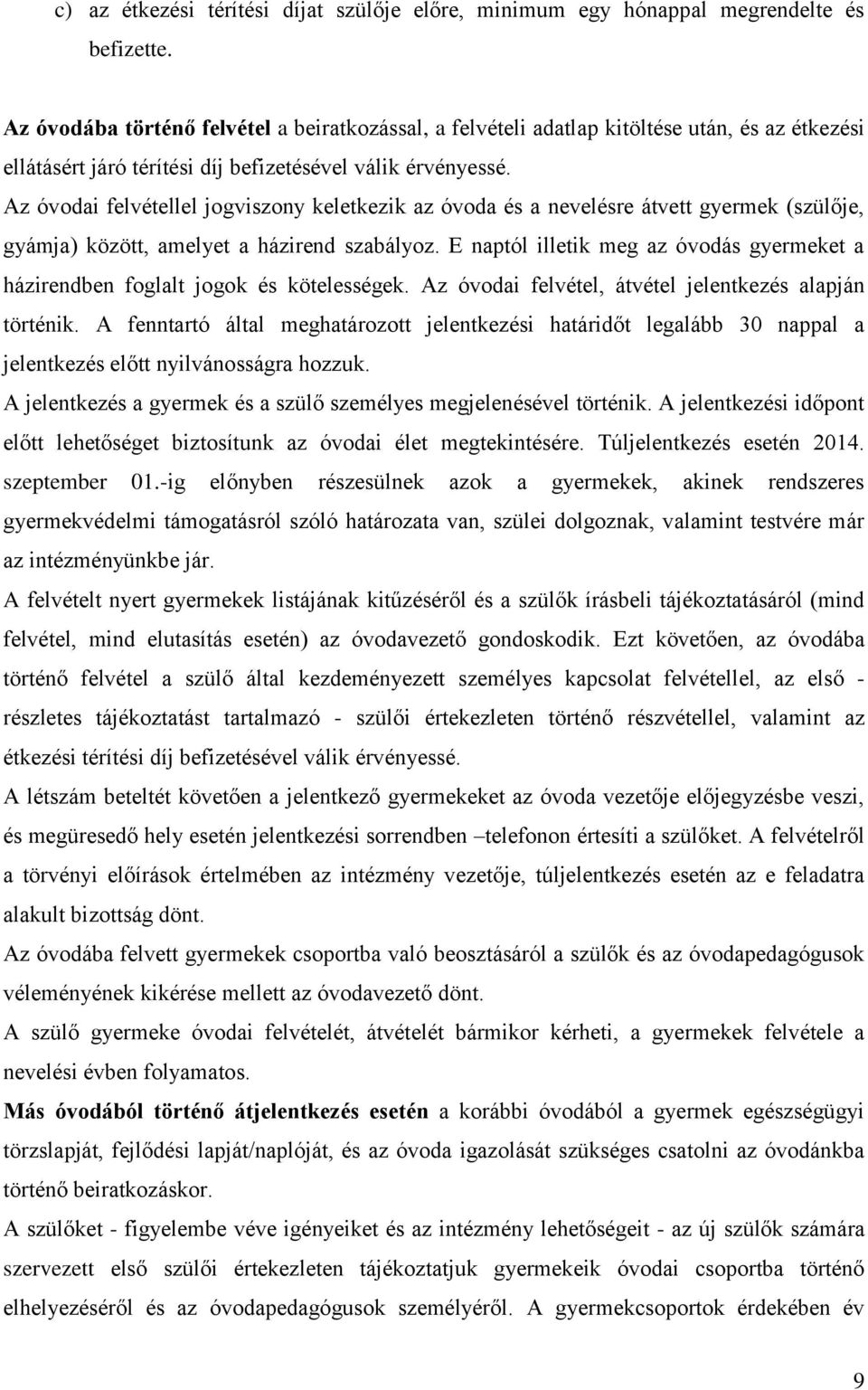 Az óvodai felvétellel jogviszony keletkezik az óvoda és a nevelésre átvett gyermek (szülője, gyámja) között, amelyet a házirend szabályoz.