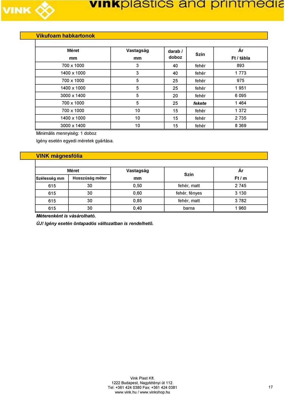 fehér 20 fehér 25 fekete 15 fehér 15 fehér 15 fehér Ár Ft / tábla 893 1 773 1 951 6 095 1 464 1 372 2 735 8 369 VINK mágnesfólia Szélesség 615 615 615 615 Hosszúság