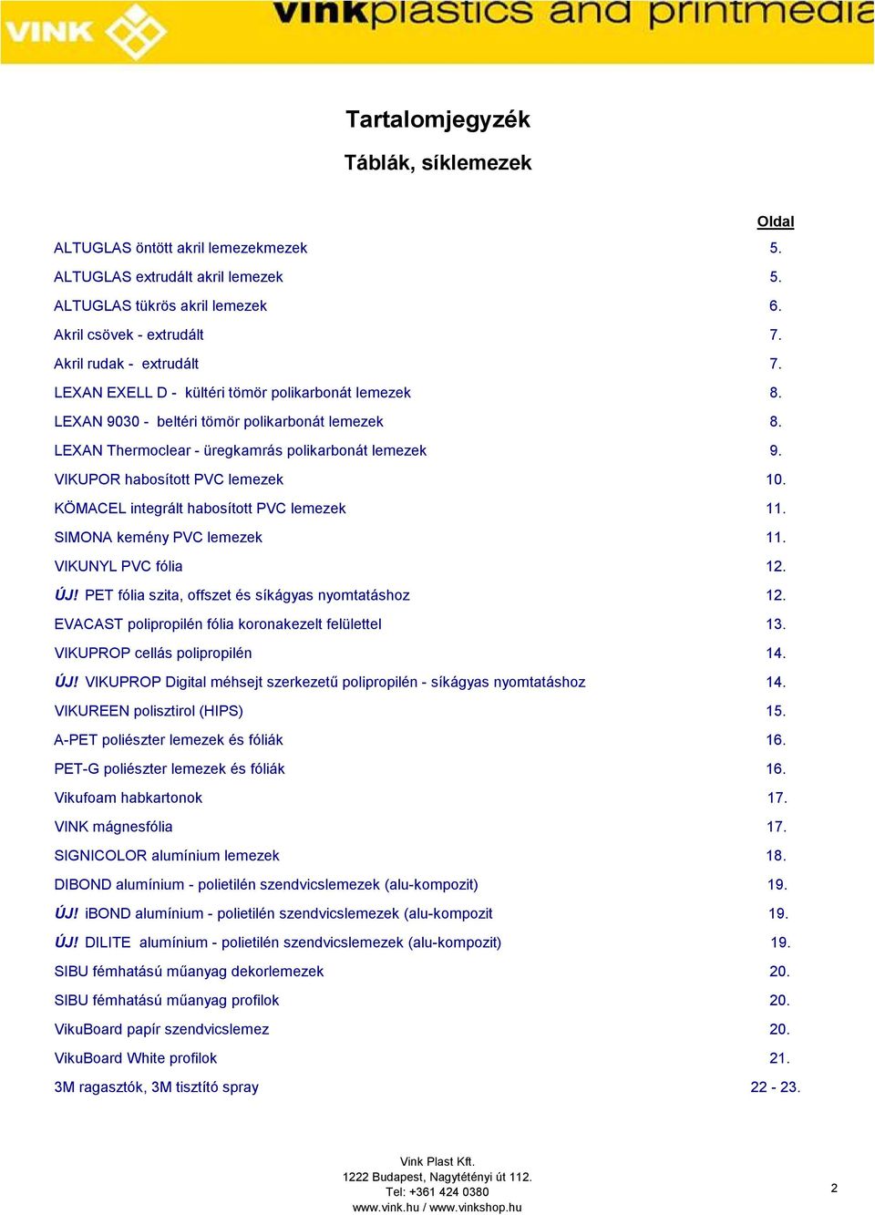 VIKUPOR habosított PVC lemezek 10. KÖMACEL integrált habosított PVC lemezek 11. SIMONA kemény PVC lemezek 11. VIKUNYL PVC fólia 12. ÚJ! PET fólia szita, offszet és síkágyas nyomtatáshoz 12.