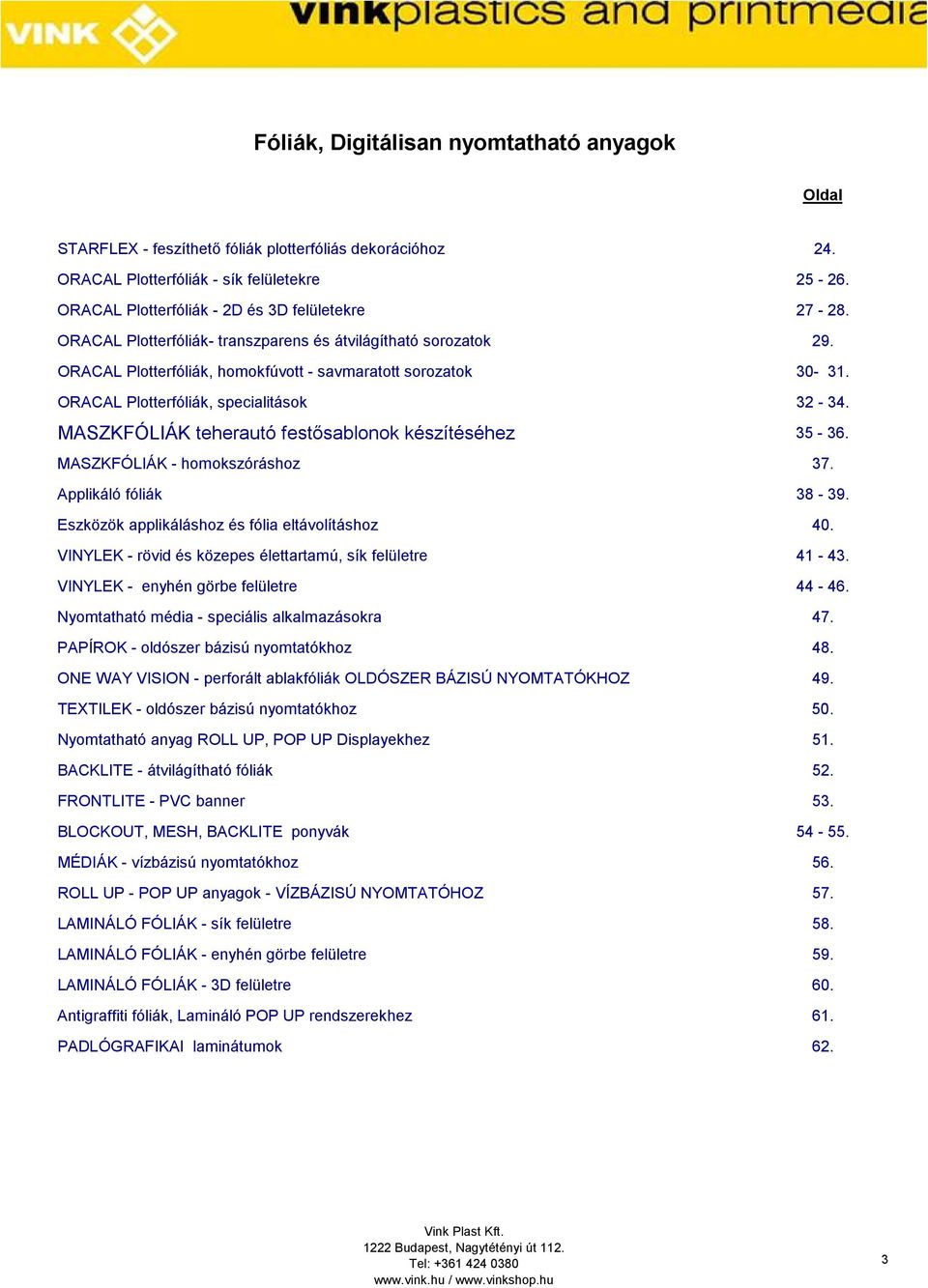 ORACAL Plotterfóliák, specialitások 32-34. MASZKFÓLIÁK teherautó festősablonok készítéséhez 35-36. MASZKFÓLIÁK - homokszóráshoz 37. Applikáló fóliák 38-39.