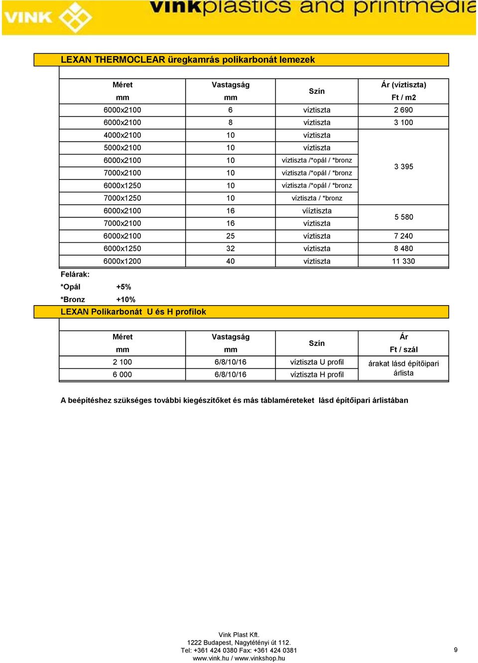 6000x2100 25 víztiszta 7 240 6000x1250 32 víztiszta 8 480 6000x1200 40 víztiszta 11 330 Felárak: *Opál +5% *Bronz +10% LEXAN Polikarbonát U és H profilok Ár Szín Ft / szál 2 100 6/8/10/16 víztiszta