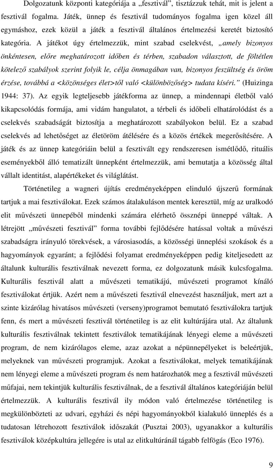 A játékot úgy értelmezzük, mint szabad cselekvést, amely bizonyos önkéntesen, előre meghatározott időben és térben, szabadon választott, de föltétlen kötelező szabályok szerint folyik le, célja