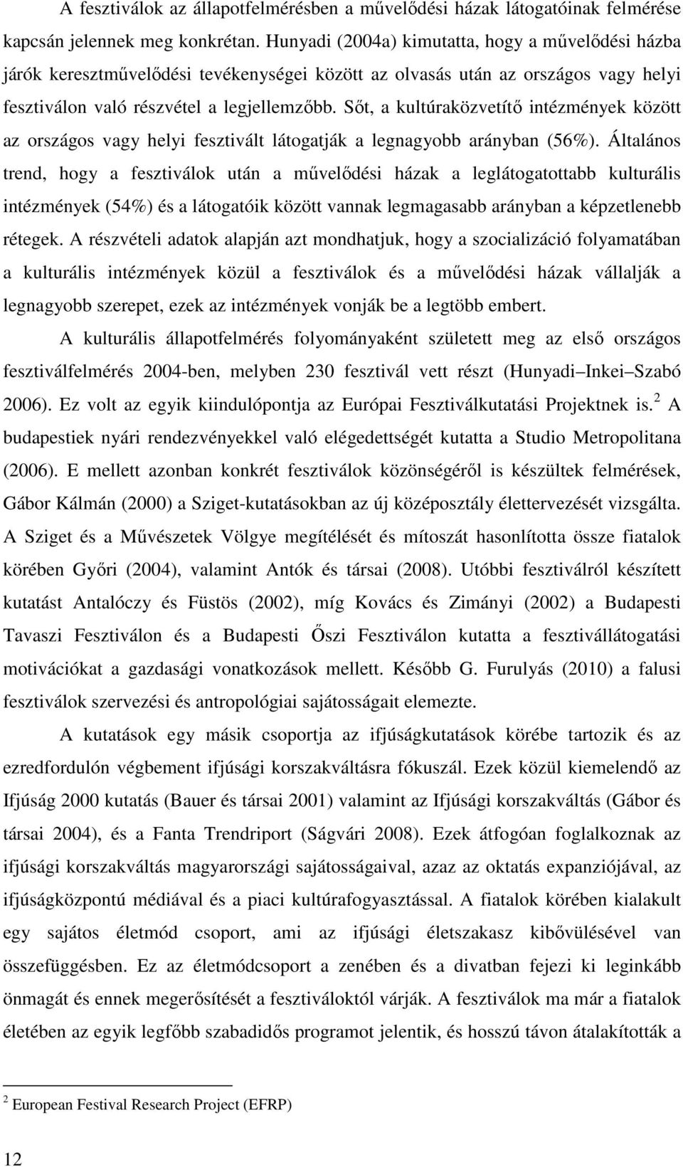 Sőt, a kultúraközvetítő intézmények között az országos vagy helyi fesztivált látogatják a legnagyobb arányban (56%).