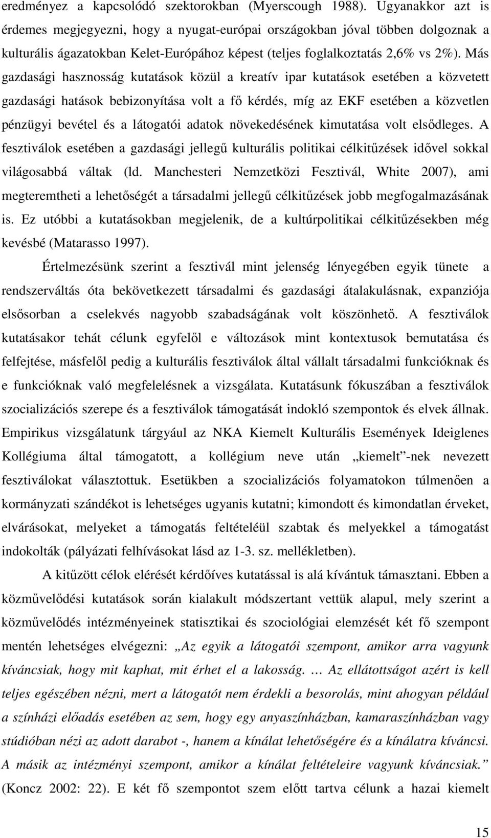 Más gazdasági hasznosság kutatások közül a kreatív ipar kutatások esetében a közvetett gazdasági hatások bebizonyítása volt a fő kérdés, míg az EKF esetében a közvetlen pénzügyi bevétel és a