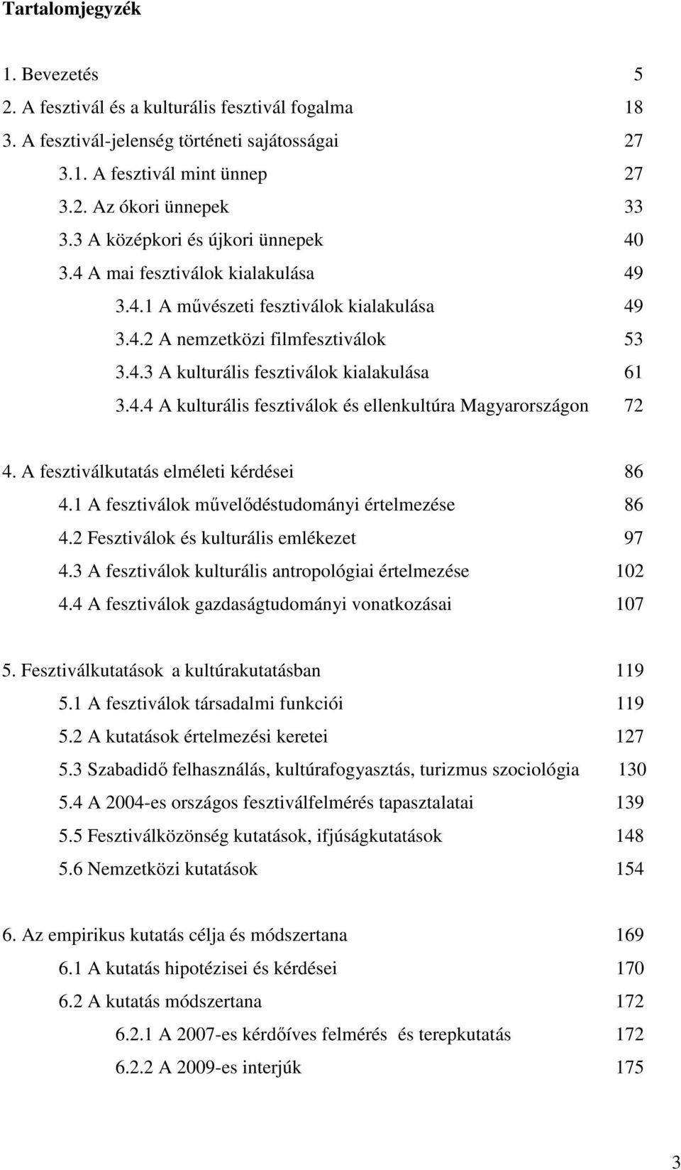 4.4 A kulturális fesztiválok és ellenkultúra Magyarországon 72 4. A fesztiválkutatás elméleti kérdései 86 4.1 A fesztiválok művelődéstudományi értelmezése 86 4.