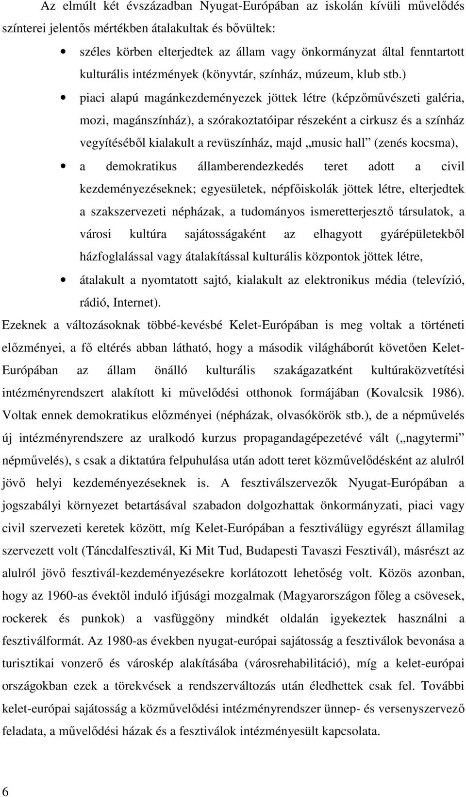 ) piaci alapú magánkezdeményezek jöttek létre (képzőművészeti galéria, mozi, magánszínház), a szórakoztatóipar részeként a cirkusz és a színház vegyítéséből kialakult a revüszínház, majd music hall