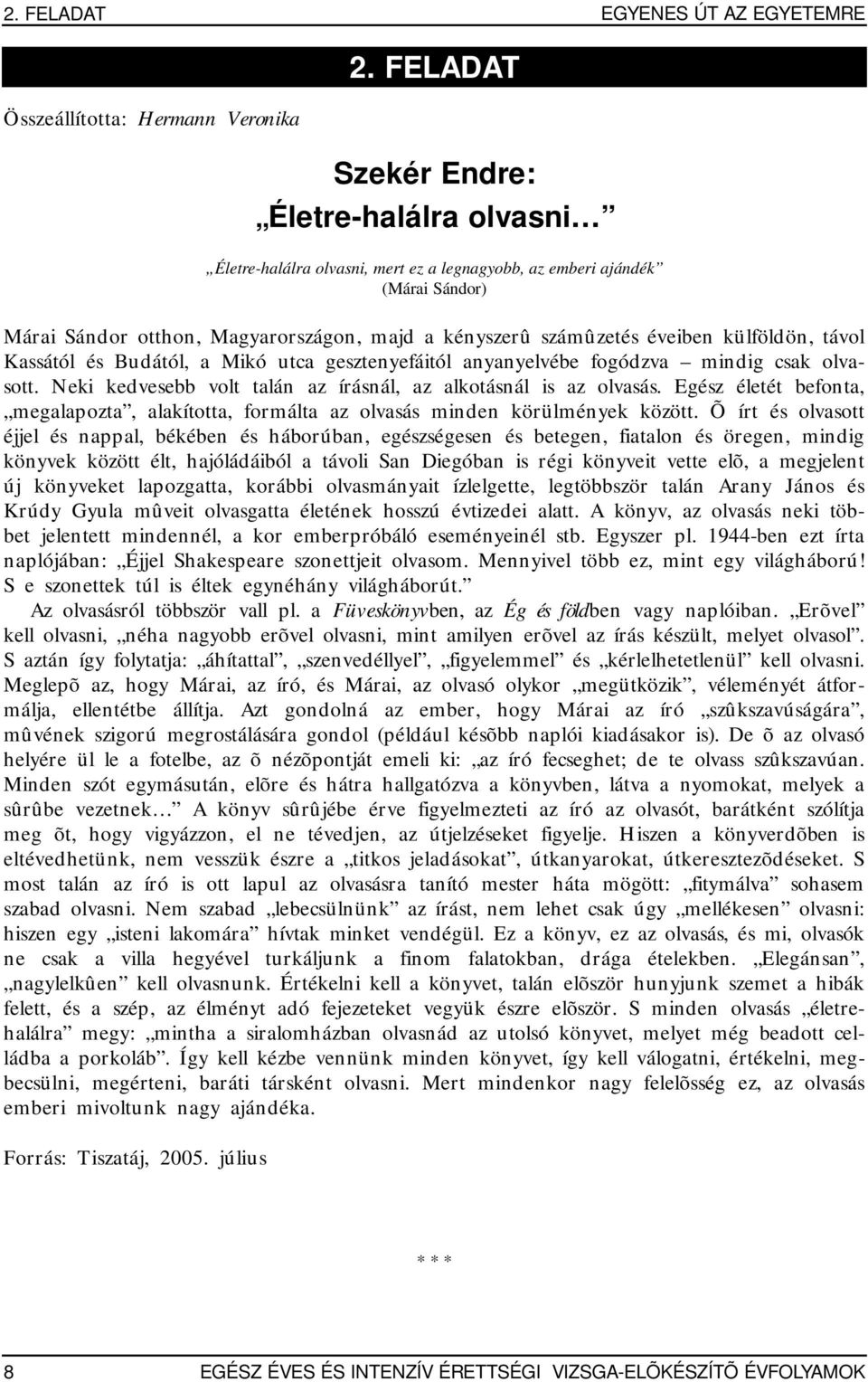 külföldön, távol Kassától és Budától, a Mikó utca gesztenyefáitól anyanyelvébe fogódzva mindig csak olvasott. Neki kedvesebb volt talán az írásnál, az alkotásnál is az olvasás.