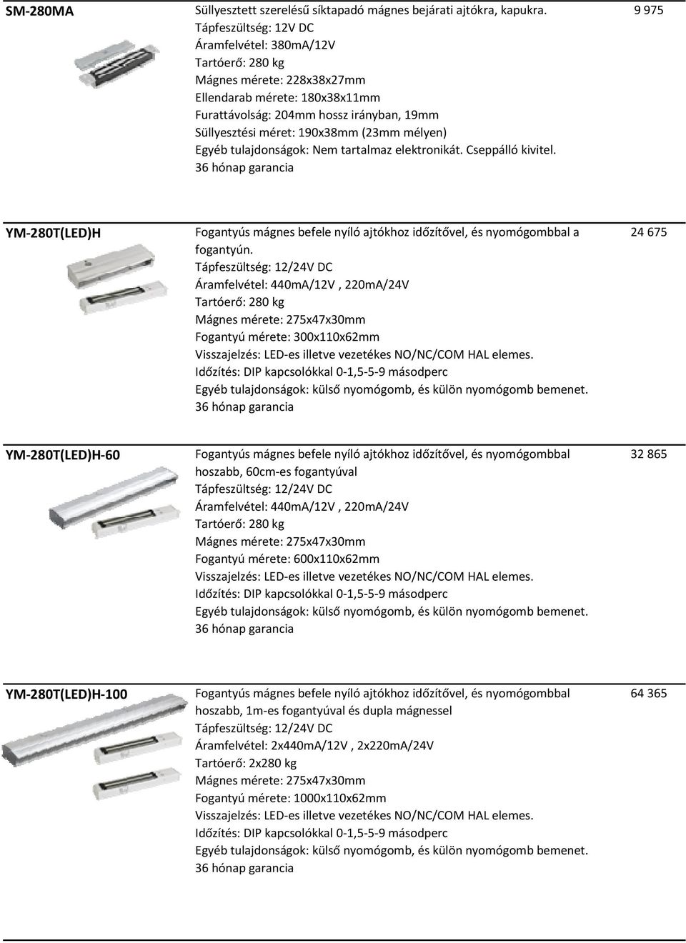 tulajdonságok: Nem tartalmaz elektronikát. Cseppálló kivitel. 9 975 YM 280T(LED)H Fogantyús mágnes befele nyíló ajtókhoz időzítővel, és nyomógombbal a fogantyún.