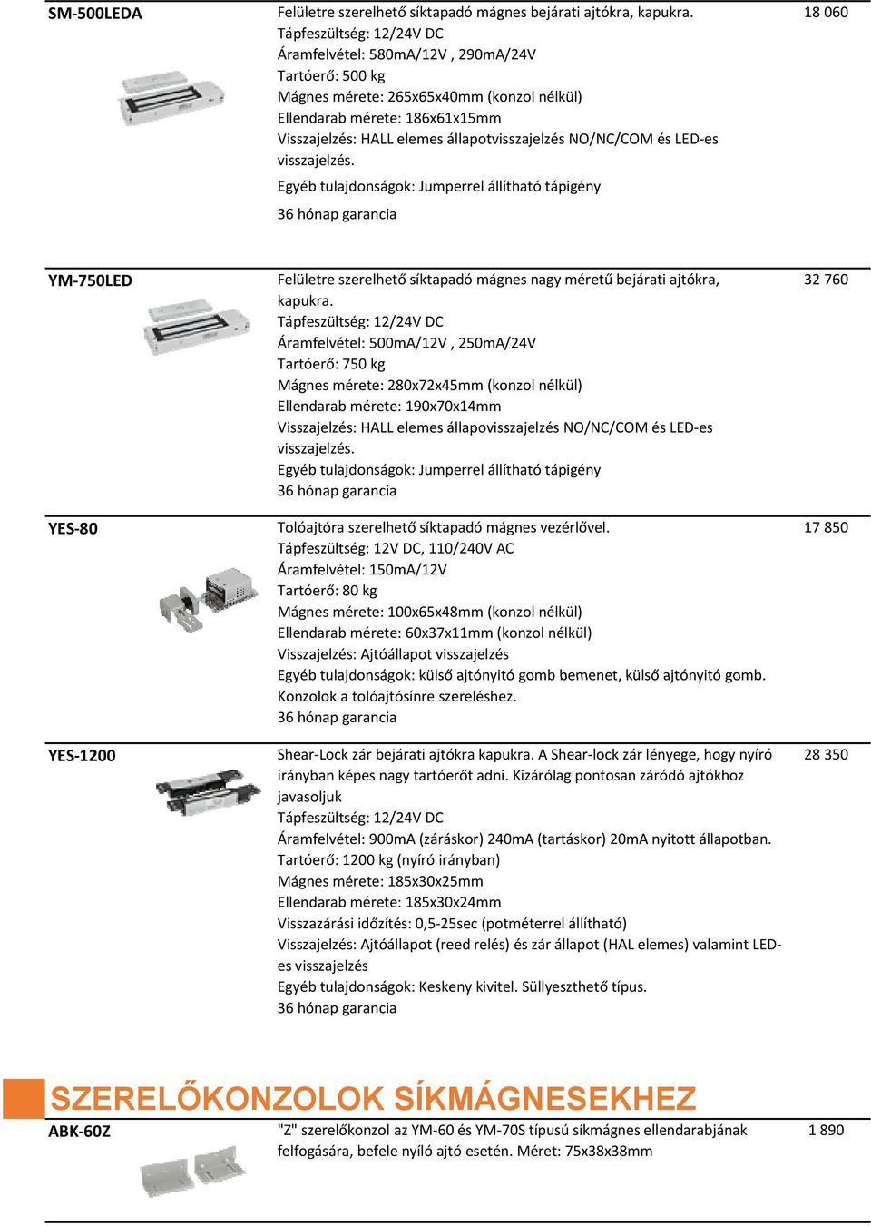 visszajelzés. Egyéb tulajdonságok: Jumperrel állítható tápigény 18 060 YM 750LED YES 80 YES 1200 Felületre szerelhető síktapadó mágnes nagy méretű bejárati ajtókra, kapukra.