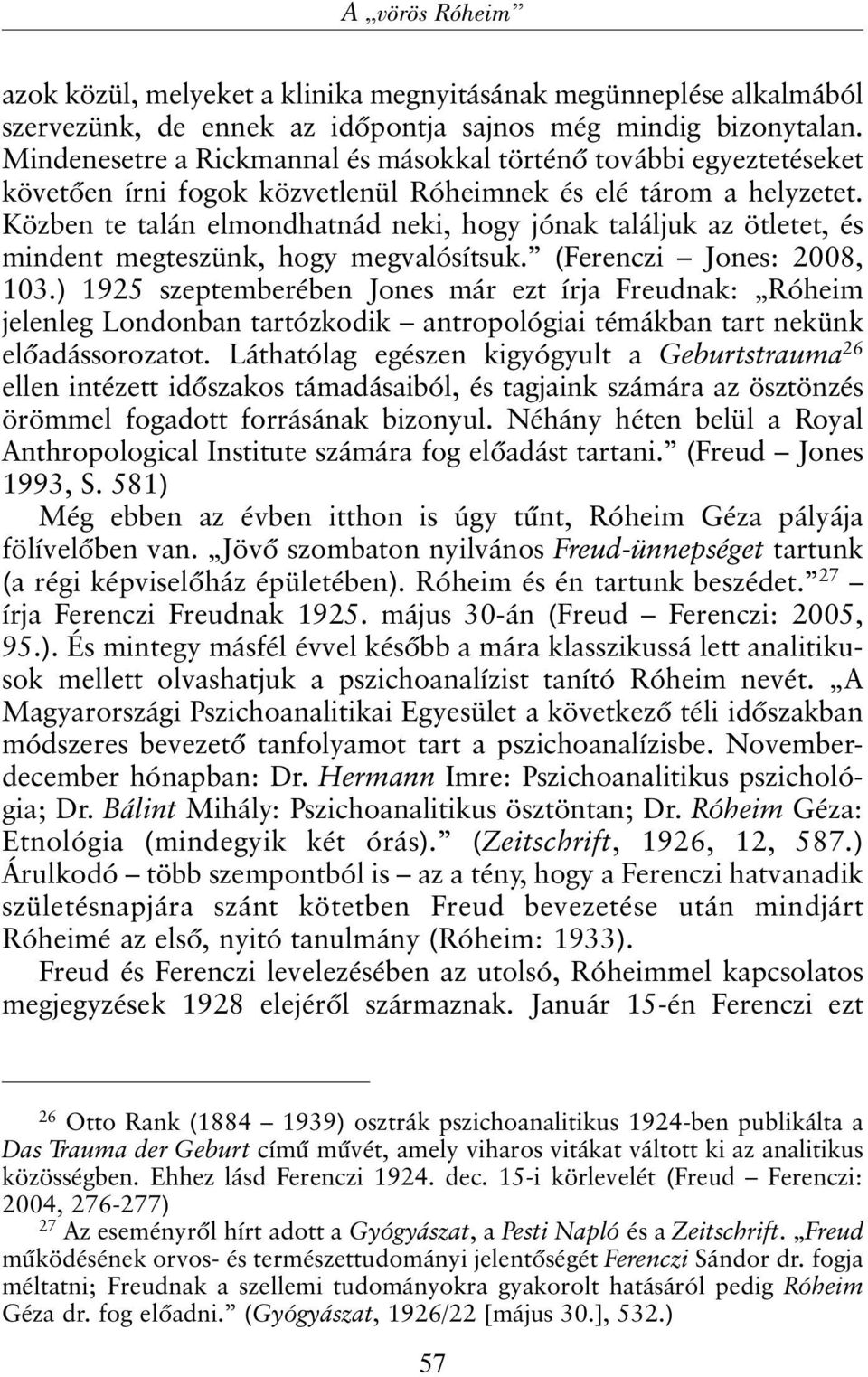 Közben te talán elmondhatnád neki, hogy jónak találjuk az ötletet, és mindent megteszünk, hogy megvalósítsuk. (Ferenczi Jones: 2008, 103.