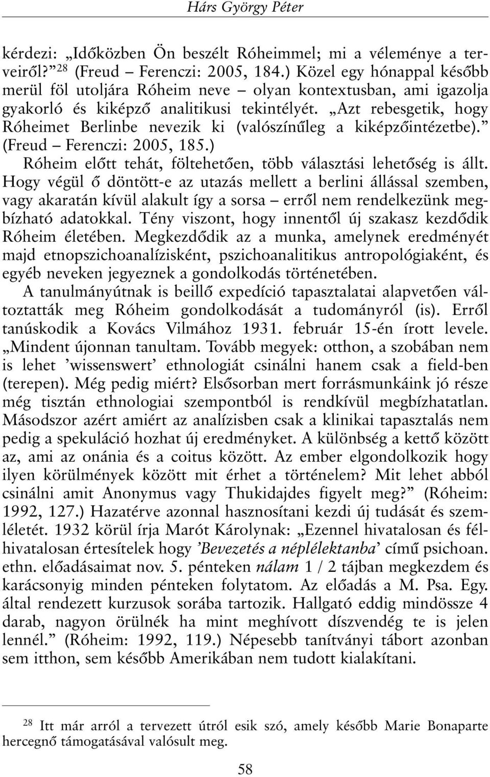 Azt rebesgetik, hogy Róheimet Berlinbe nevezik ki (valószínûleg a kiképzõintézetbe). (Freud Ferenczi: 2005, 185.) Róheim elõtt tehát, föltehetõen, több választási lehetõség is állt.