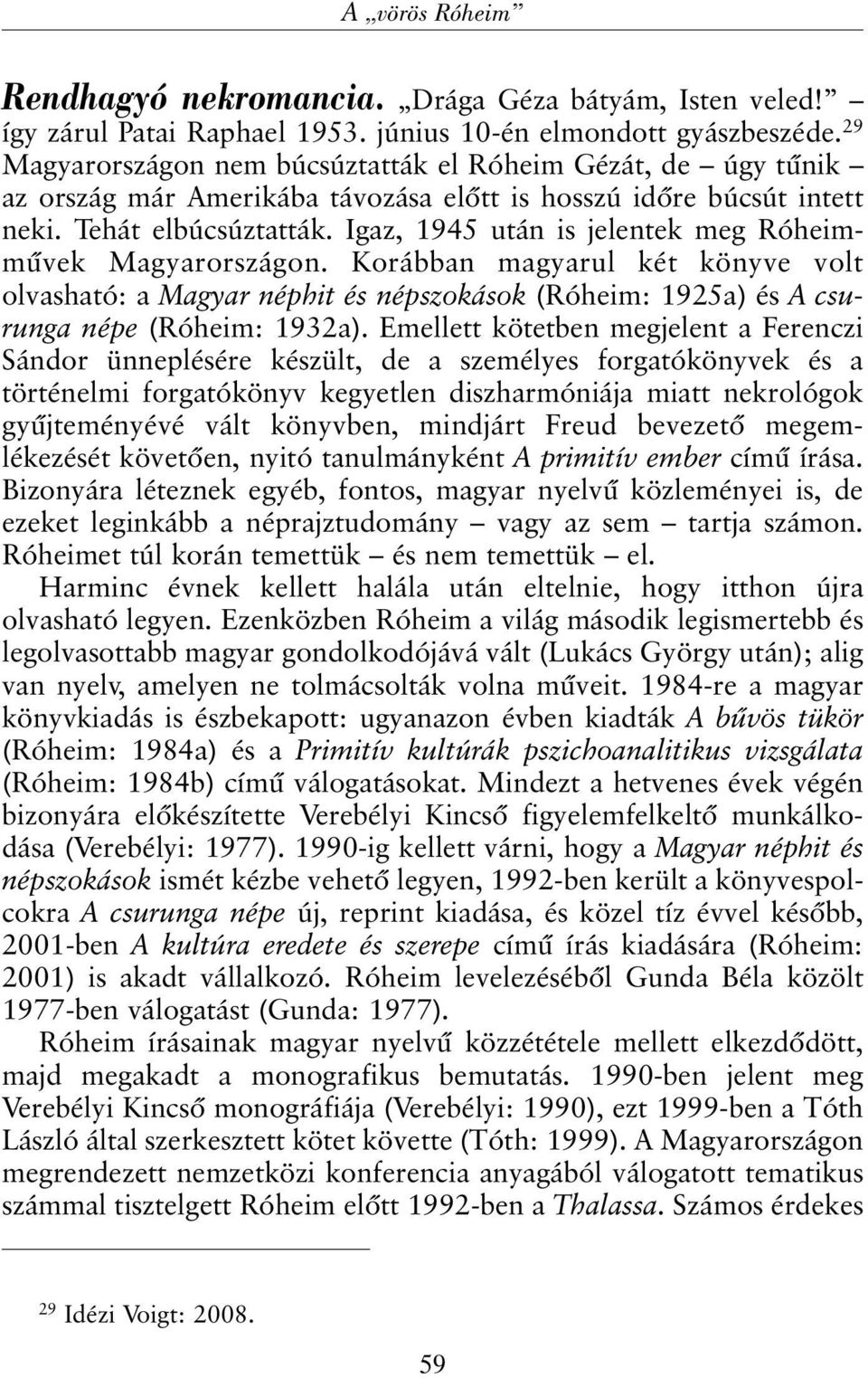 Igaz, 1945 után is jelentek meg Róheimmûvek Magyarországon. Korábban magyarul két könyve volt olvasható: a Magyar néphit és népszokások (Róheim: 1925a) és A csurunga népe (Róheim: 1932a).