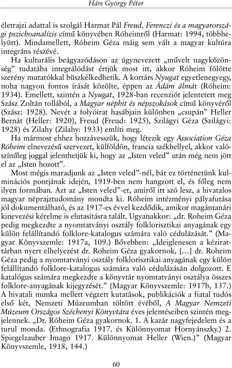 Ha kulturális beágyazódáson az úgynevezett mûvelt nagyközönség tudatába integrálódást értjük most itt, akkor Róheim fölötte szerény mutatókkal büszkélkedhetik.