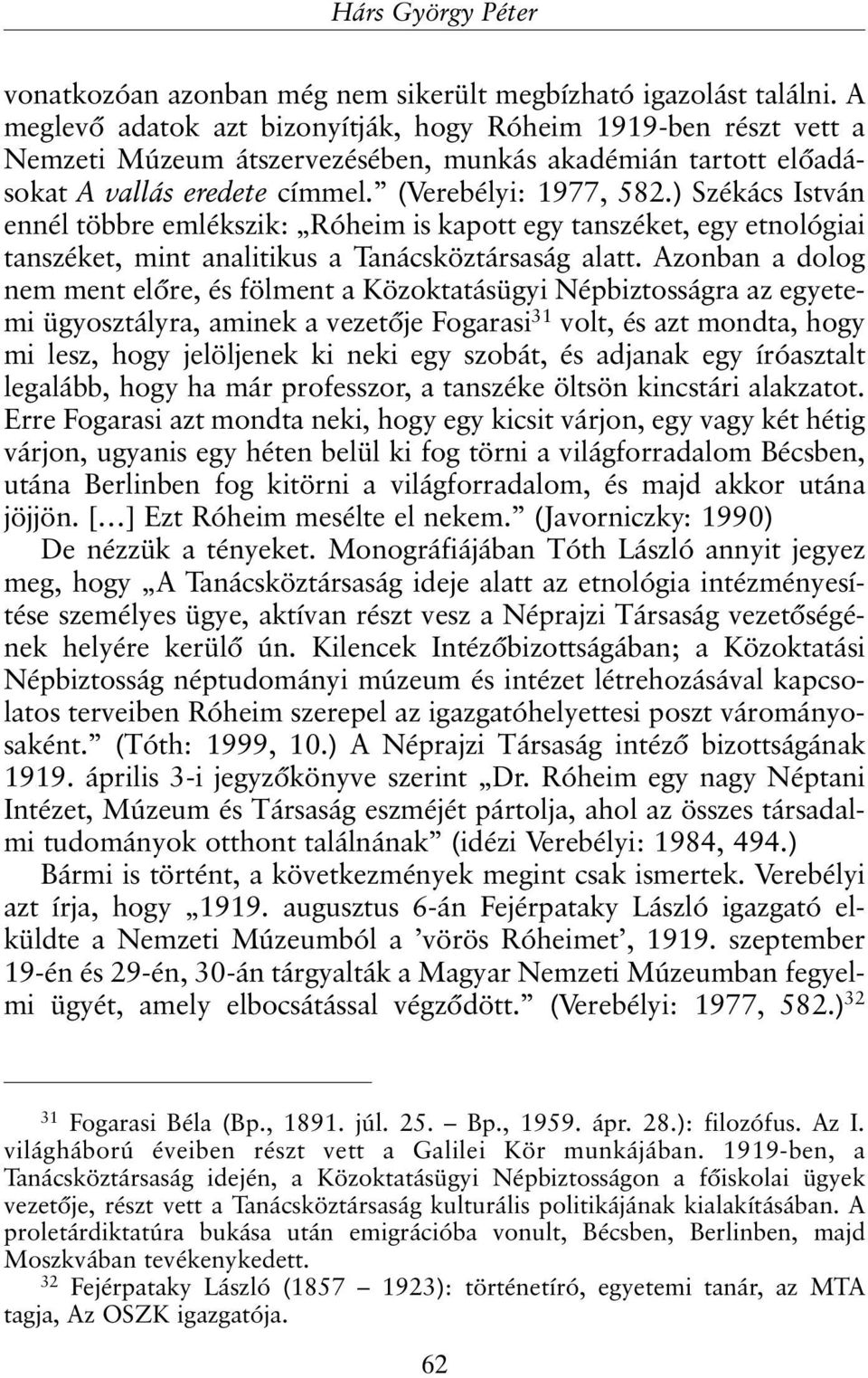 ) Székács István ennél többre emlékszik: Róheim is kapott egy tanszéket, egy etnológiai tanszéket, mint analitikus a Tanácsköztársaság alatt.