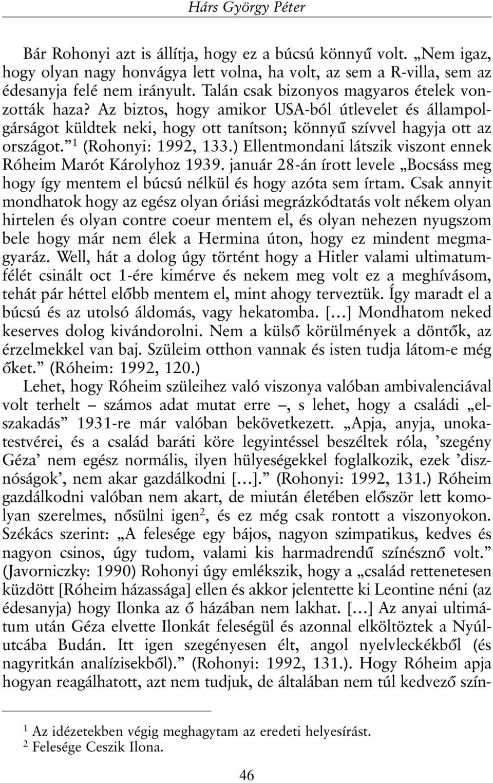 1 (Rohonyi: 1992, 133.) Ellentmondani látszik viszont ennek Róheim Marót Károlyhoz 1939. január 28-án írott levele Bocsáss meg hogy így mentem el búcsú nélkül és hogy azóta sem írtam.