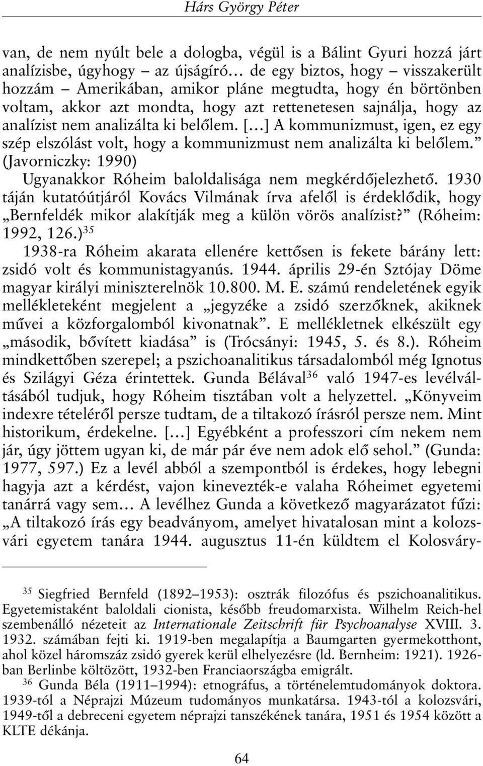 [ ] A kommunizmust, igen, ez egy szép elszólást volt, hogy a kommunizmust nem analizálta ki belõlem. (Javorniczky: 1990) Ugyanakkor Róheim baloldalisága nem megkérdõjelezhetõ.