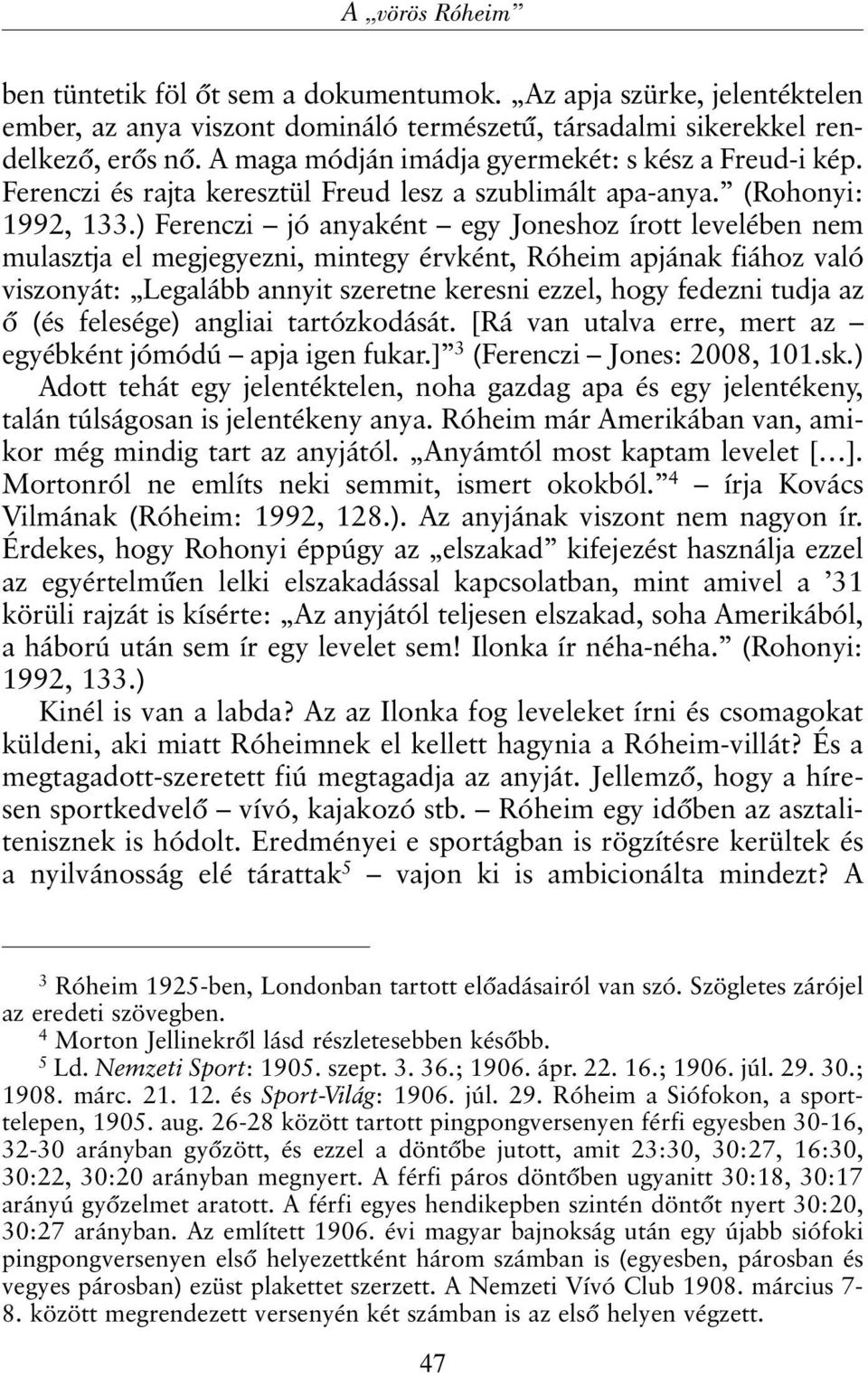 ) Ferenczi jó anyaként egy Joneshoz írott levelében nem mulasztja el megjegyezni, mintegy érvként, Róheim apjának fiához való viszonyát: Legalább annyit szeretne keresni ezzel, hogy fedezni tudja az