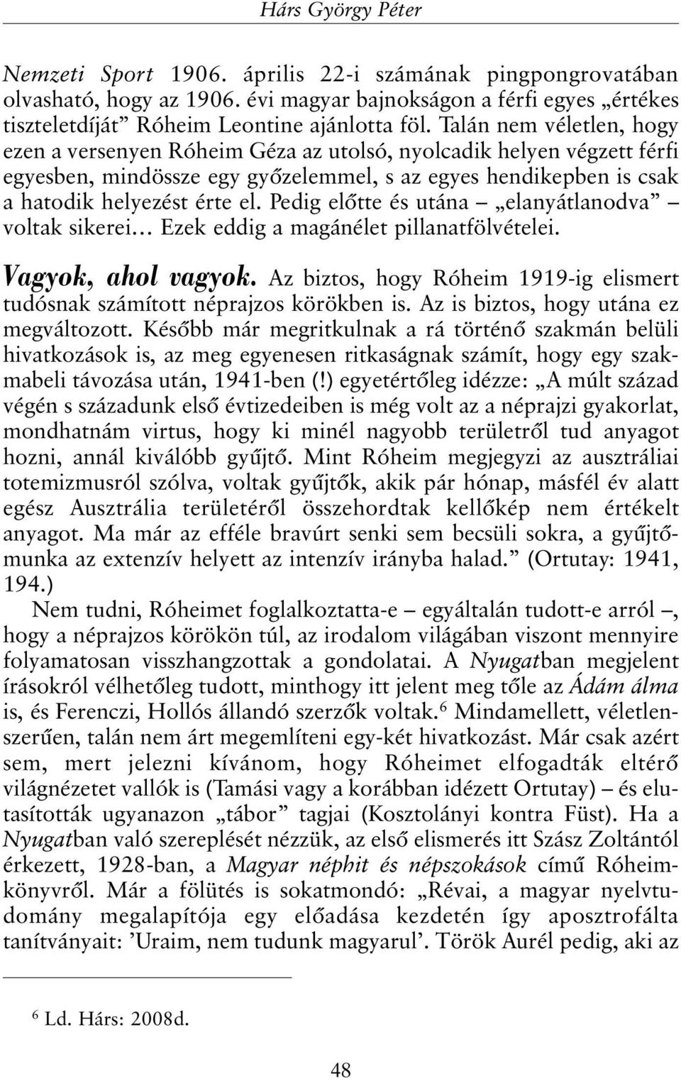 Pedig elõtte és utána elanyátlanodva voltak sikerei Ezek eddig a magánélet pillanatfölvételei. Vagyok, ahol vagyok. Az biztos, hogy Róheim 1919-ig elismert tudósnak számított néprajzos körökben is.