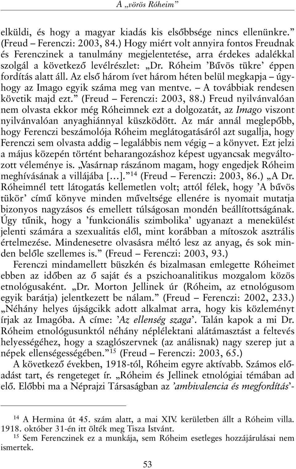 Az elsõ három ívet három héten belül megkapja úgyhogy az Imago egyik száma meg van mentve. A továbbiak rendesen követik majd ezt. (Freud Ferenczi: 2003, 88.