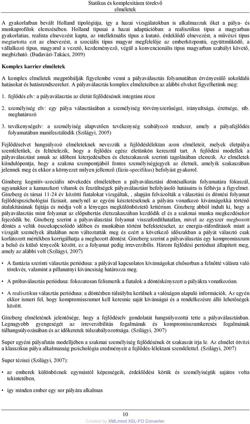 az elnevezést, a szociális típus magyar megfelelője az emberközpontú, együttműködő, a vállalkozó típus, magyarul a vezető, kezdeményező, végül a konvencionális típus magyarban szabályt követő,