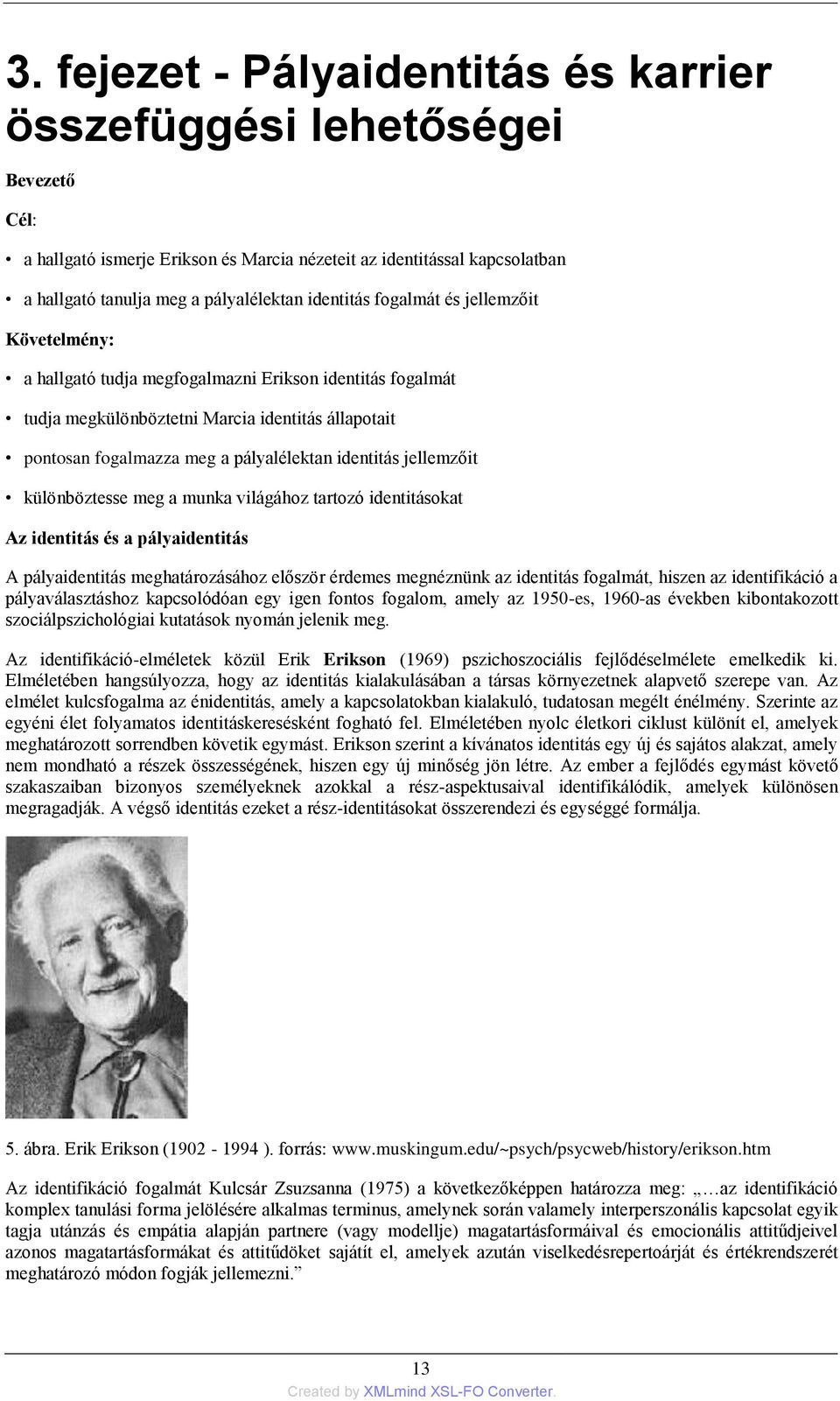 identitás jellemzőit különböztesse meg a munka világához tartozó identitásokat Az identitás és a pályaidentitás A pályaidentitás meghatározásához először érdemes megnéznünk az identitás fogalmát,