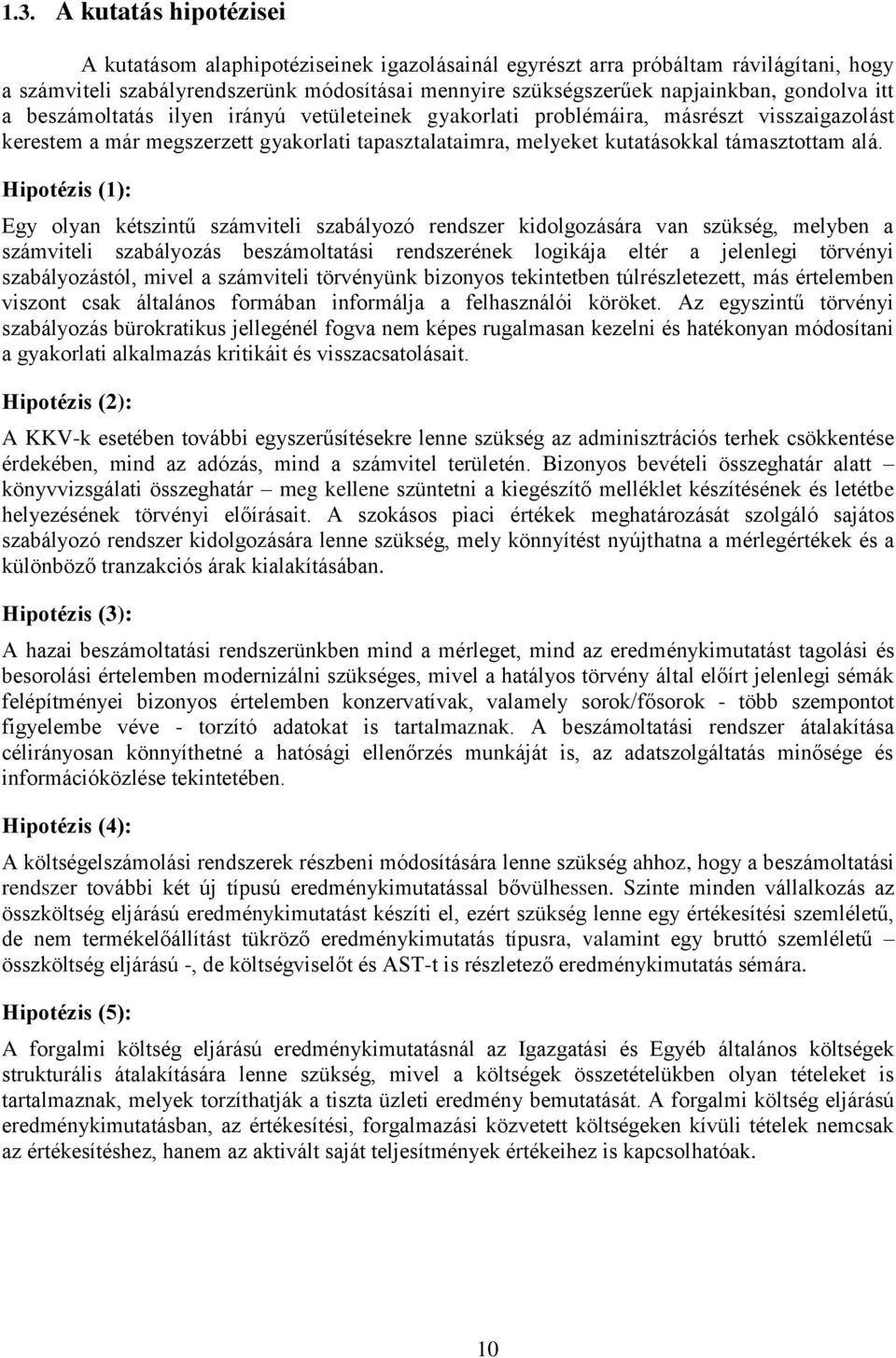 Hipotézis (1): Egy olyan kétszintű számviteli szabályozó rendszer kidolgozására van szükség, melyben a számviteli szabályozás beszámoltatási rendszerének logikája eltér a jelenlegi törvényi