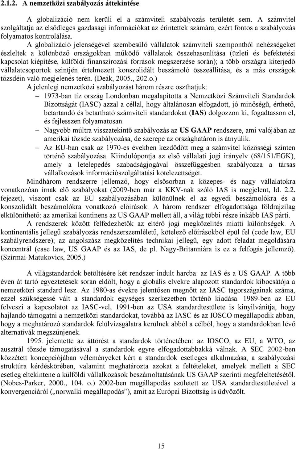 A globalizáció jelenségével szembesülő vállalatok számviteli szempontból nehézségeket észleltek a különböző országokban működő vállalatok összehasonlítása (üzleti és befektetési kapcsolat kiépítése,