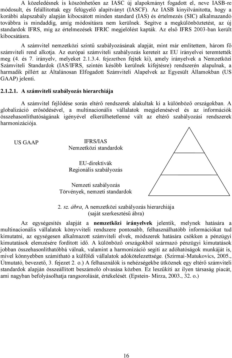 Segítve a megkülönböztetést, az új standardok IFRS, míg az értelmezések IFRIC megjelölést kapták. Az első IFRS 2003-ban került kibocsátásra.