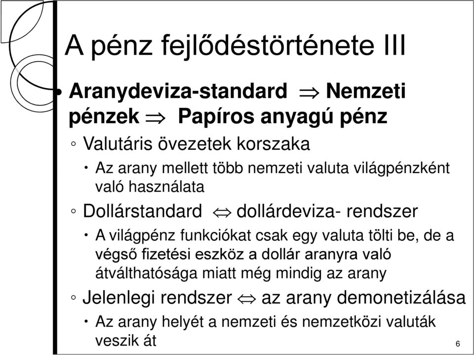 világpénz funkciókat csak egy valuta tölti be, de a végső fizetési eszköz a dollár aranyra való átválthatósága miatt