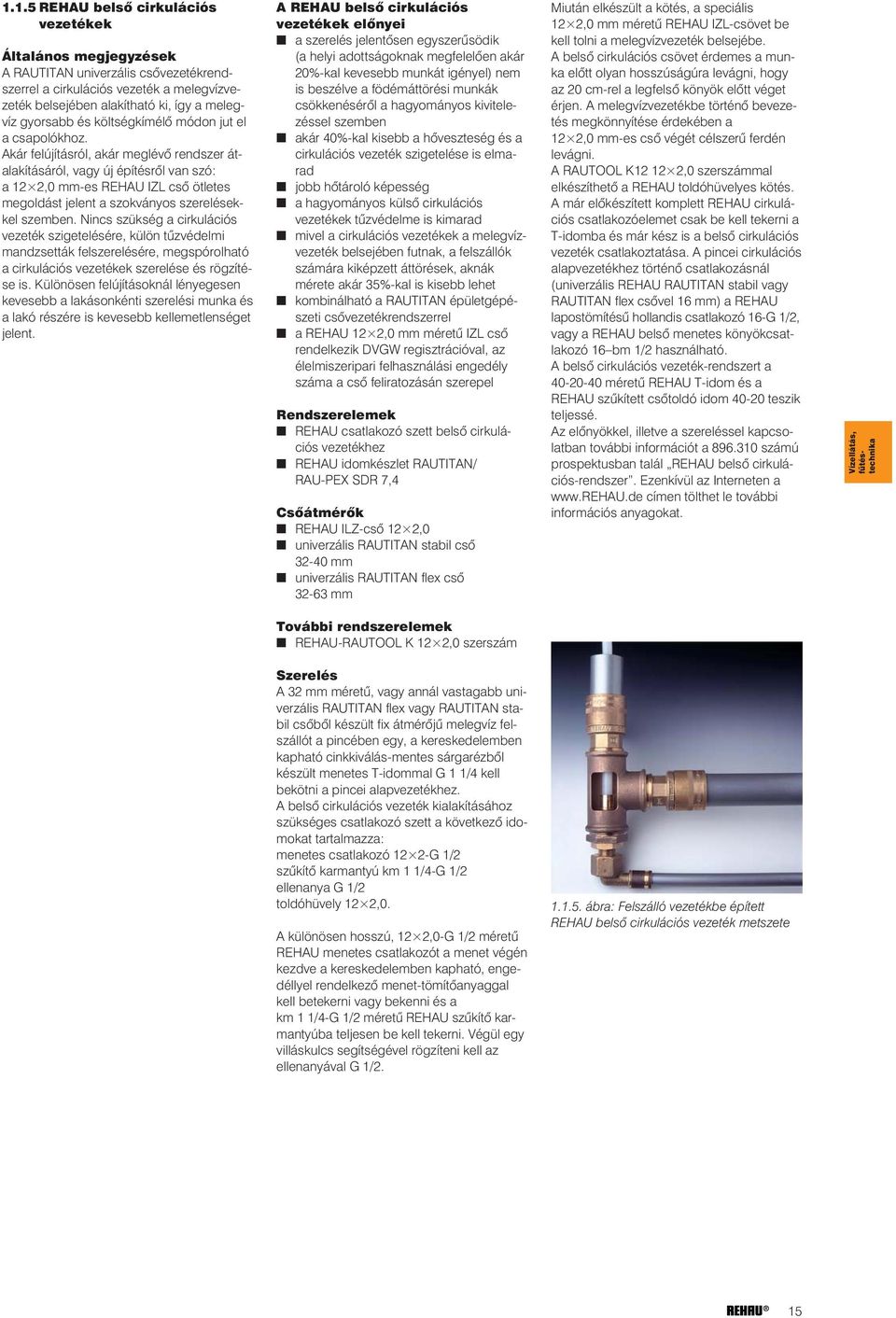 Akár felújításról, akár meglévõ rendszer átalakításáról, vagy új építésrõl van szó: a 12 2,0 mm-es REHAU IZL csõ ötletes megoldást jelent a szokványos szerelésekkel szemben.